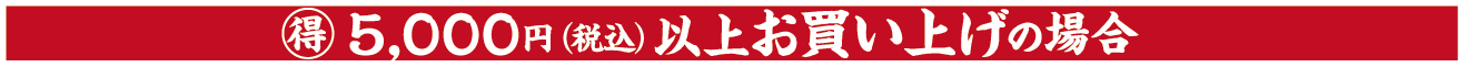 5,000円（税込）以上お買い上げの場合